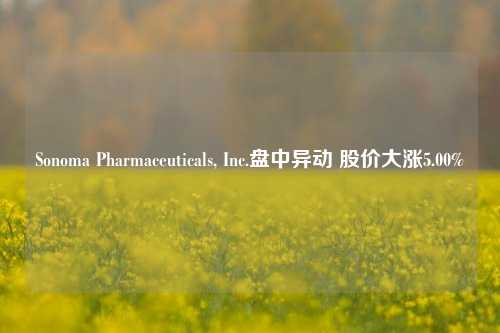 Sonoma Pharmaceuticals, Inc.盘中异动 股价大涨5.00%  第1张