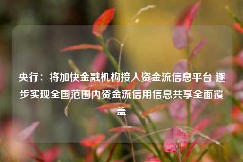 央行：将加快金融机构接入资金流信息平台 逐步实现全国范围内资金流信用信息共享全面覆盖  第1张